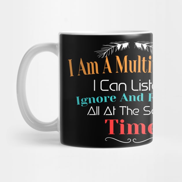 I am A Multitasker I can Listen, Ignore And Forget All At The Same Time by Officail STORE